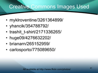 Creative Commons Images Used myklroventine/3261364899/ yhancik/354788792/ trashit_t-shirt/2171336265/ huge09/4276632202/ brianarn/265152959/ carlosporto/775089650/ All available at http://www.flickr.com/photos/ 