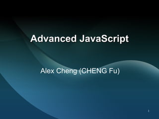 Advanced JavaScript Alex Cheng (CHENG Fu) 
