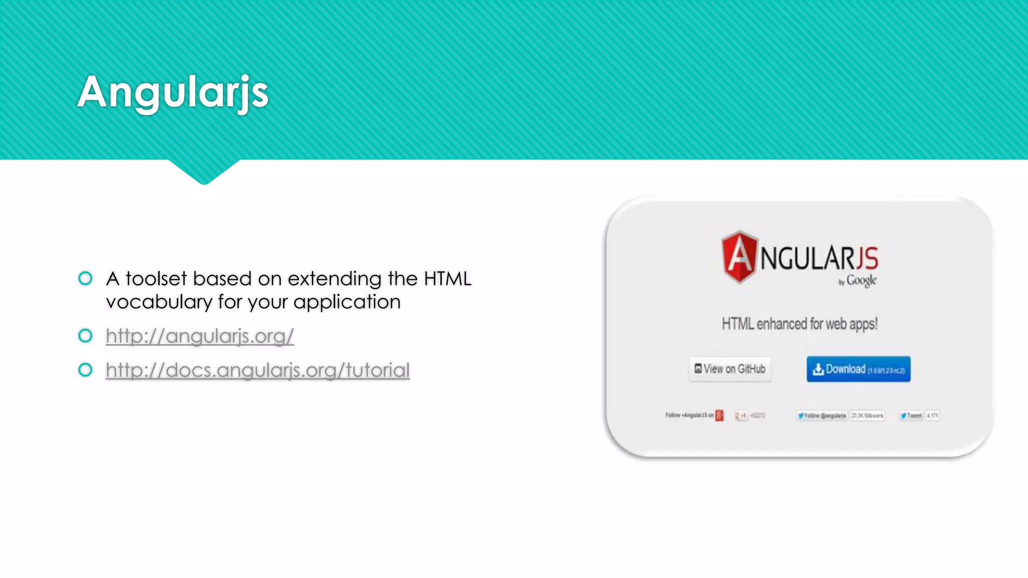 Angularjs

 A toolset based on extending the HTML
vocabulary for your application
 http://angularjs.org/
 http://docs.angularjs.org/tutorial

 