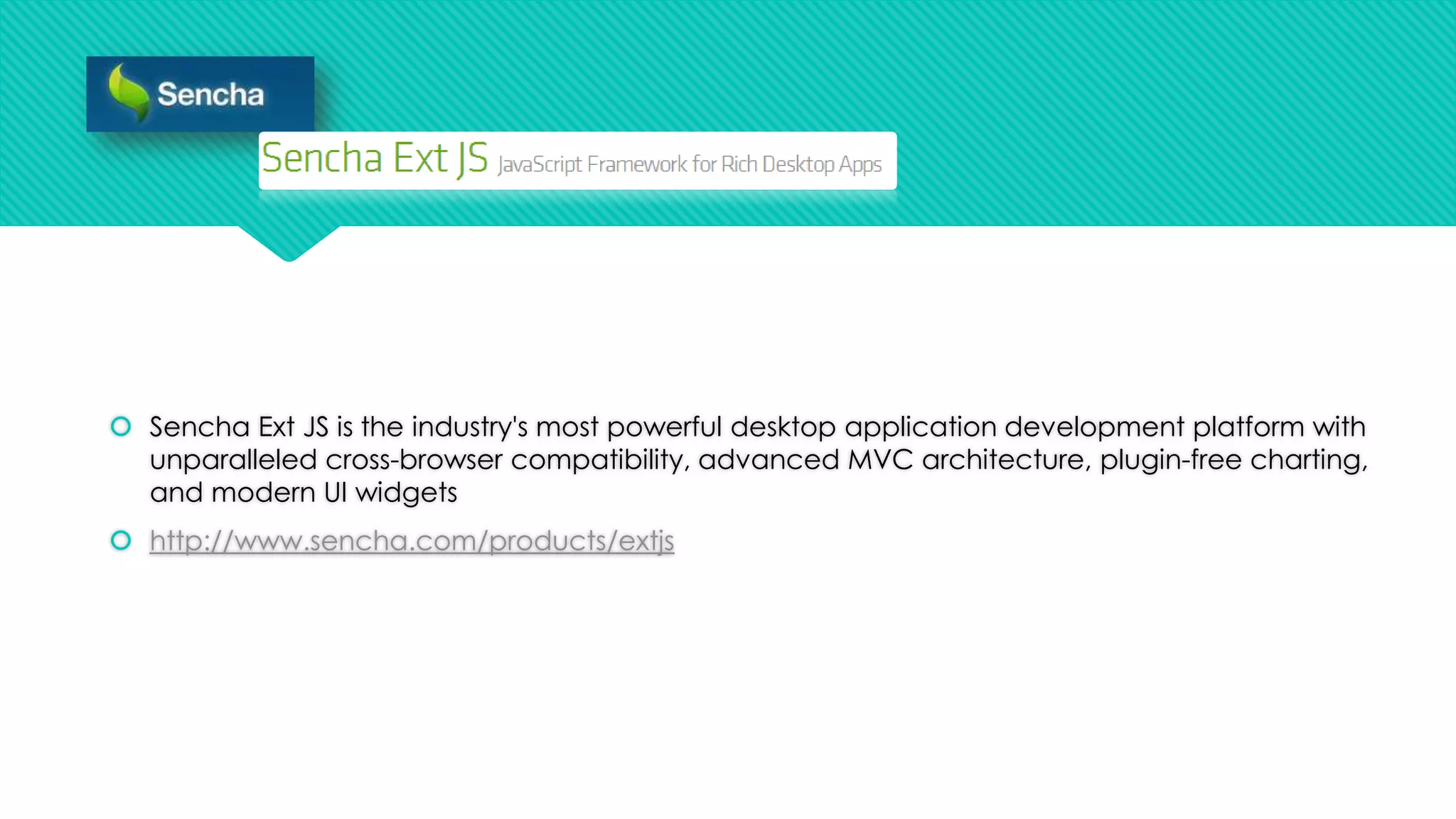  Sencha Ext JS is the industry's most powerful desktop application development platform with
unparalleled cross-browser compatibility, advanced MVC architecture, plugin-free charting,
and modern UI widgets
 http://www.sencha.com/products/extjs

 