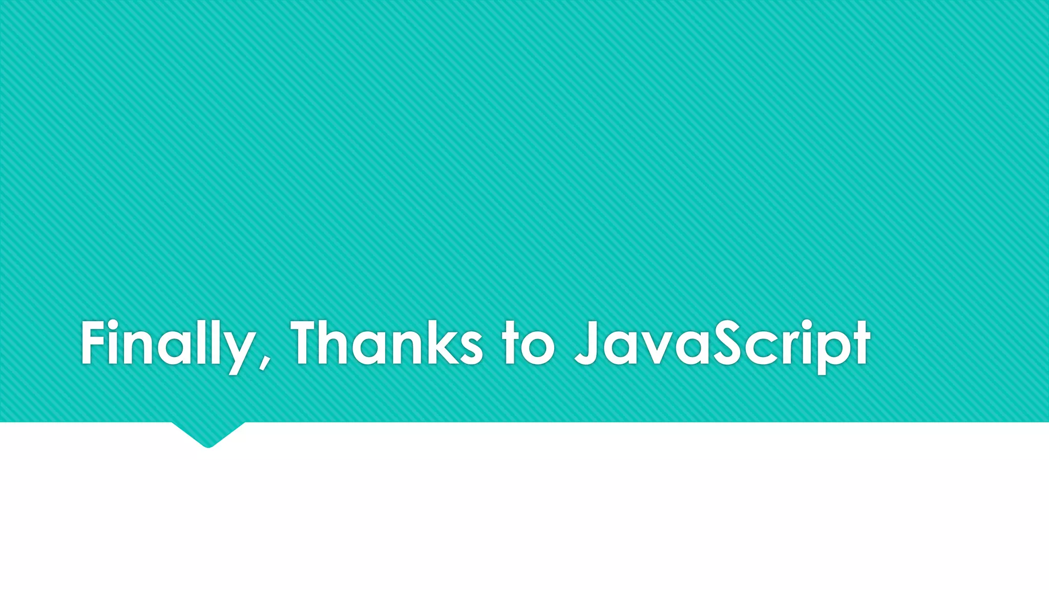 Finally, Thanks to JavaScript

 
