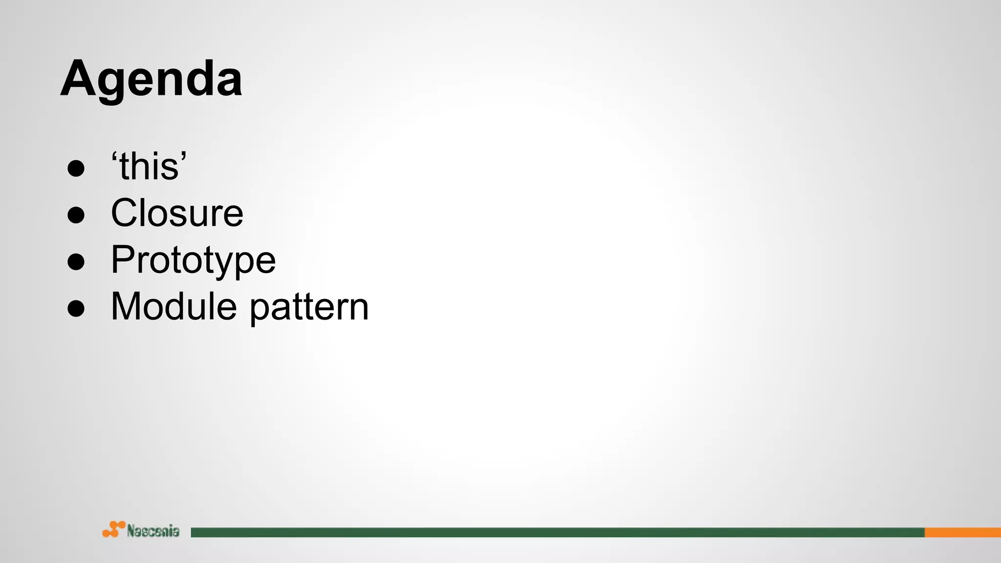 ● ‘this’
● Closure
● Prototype
● Module pattern
Agenda
 