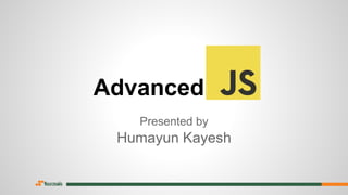 Advanced
Presented by
Humayun Kayesh
 