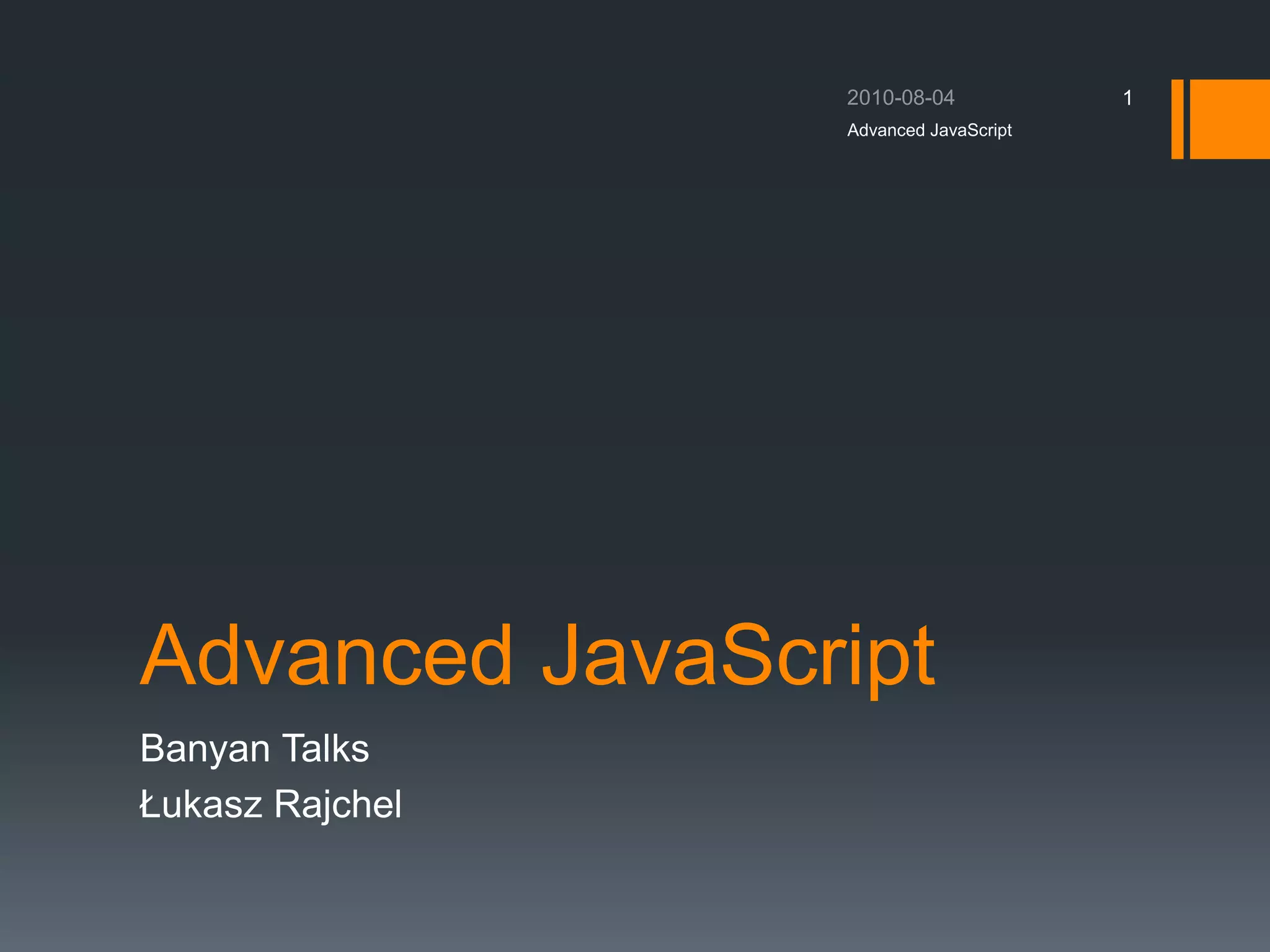 Advanced JavaScript
Banyan Talks
Łukasz Rajchel
1
Advanced JavaScript
 
