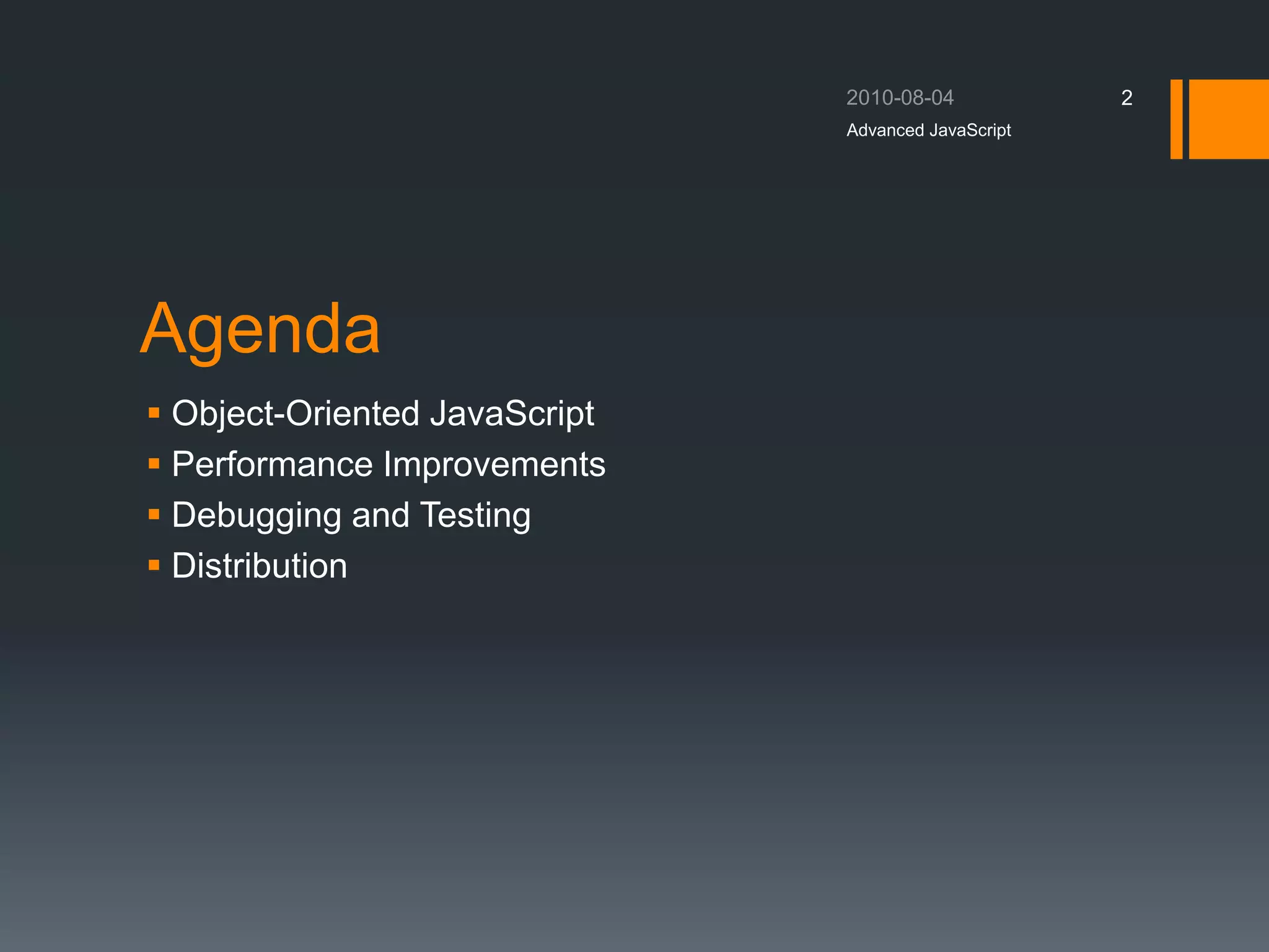 Agenda
 Object-Oriented JavaScript
 Performance Improvements
 Debugging and Testing
 Distribution
Advanced JavaScript
2
 