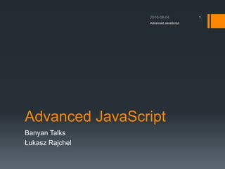 Advanced JavaScript
Banyan Talks
Łukasz Rajchel
1
Advanced JavaScript
 