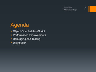 Agenda
 Object-Oriented JavaScript
 Performance Improvements
 Debugging and Testing
 Distribution
Advanced JavaScript
2
 