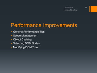 Performance Improvements
 General Performance Tips
 Scope Management
 Object Caching
 Selecting DOM Nodes
 Modifying DOM Tree
Advanced JavaScript
28
 