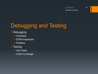 Debugging and Testing
 Debugging
 Consoles
 DOM Inspectors
 Profilers
 Testing
 Unit Tests
 Code Coverage
Advanced JavaScript
41
 