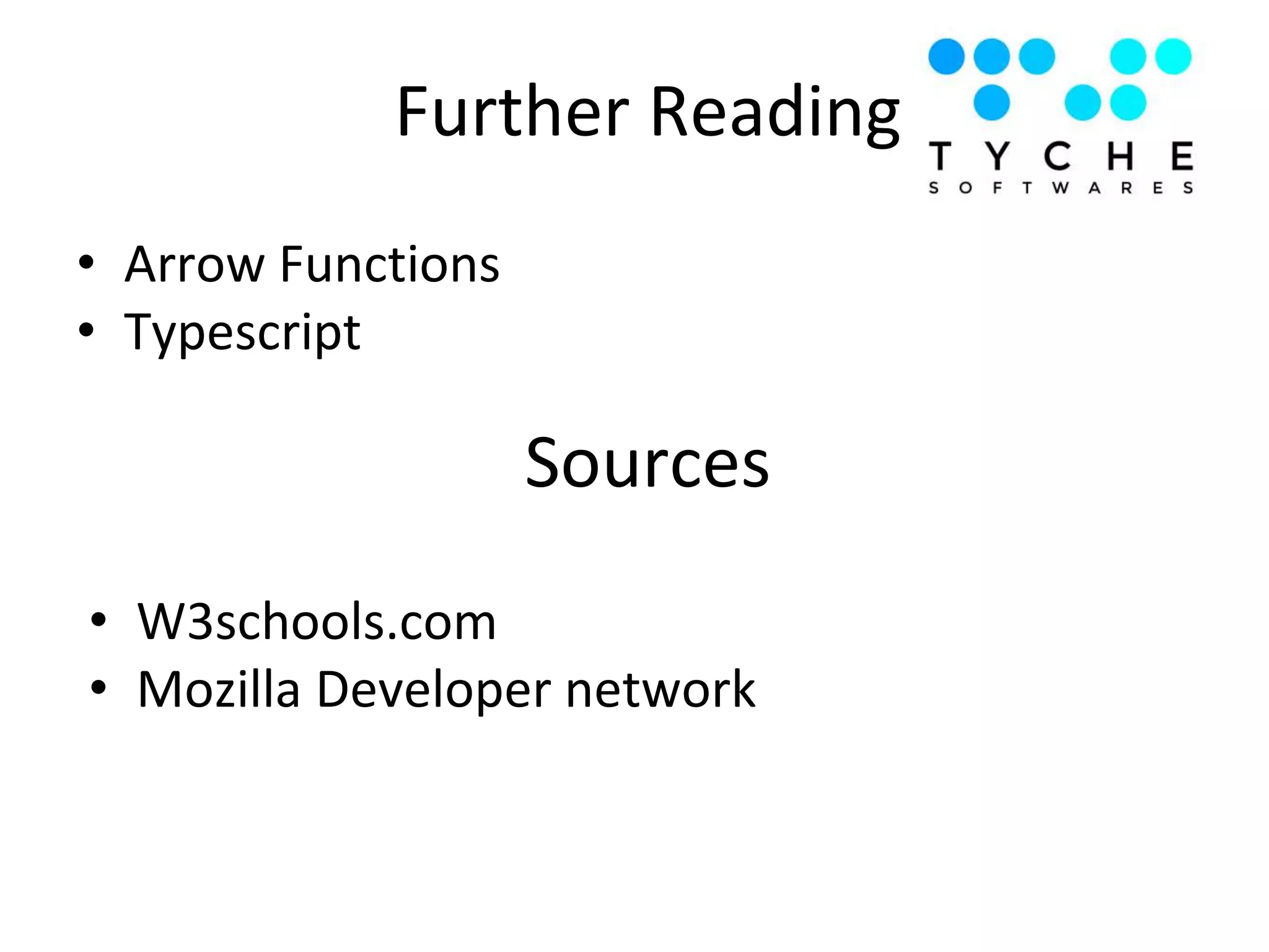 • Arrow Functions
• Typescript
Further Reading
Sources
• W3schools.com
• Mozilla Developer network
 