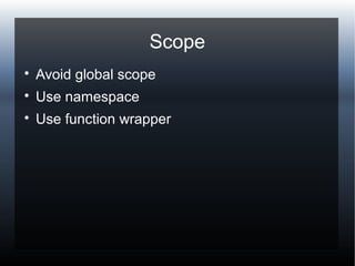 Scope

Avoid global scope

Use namespace

Use function wrapper
 
