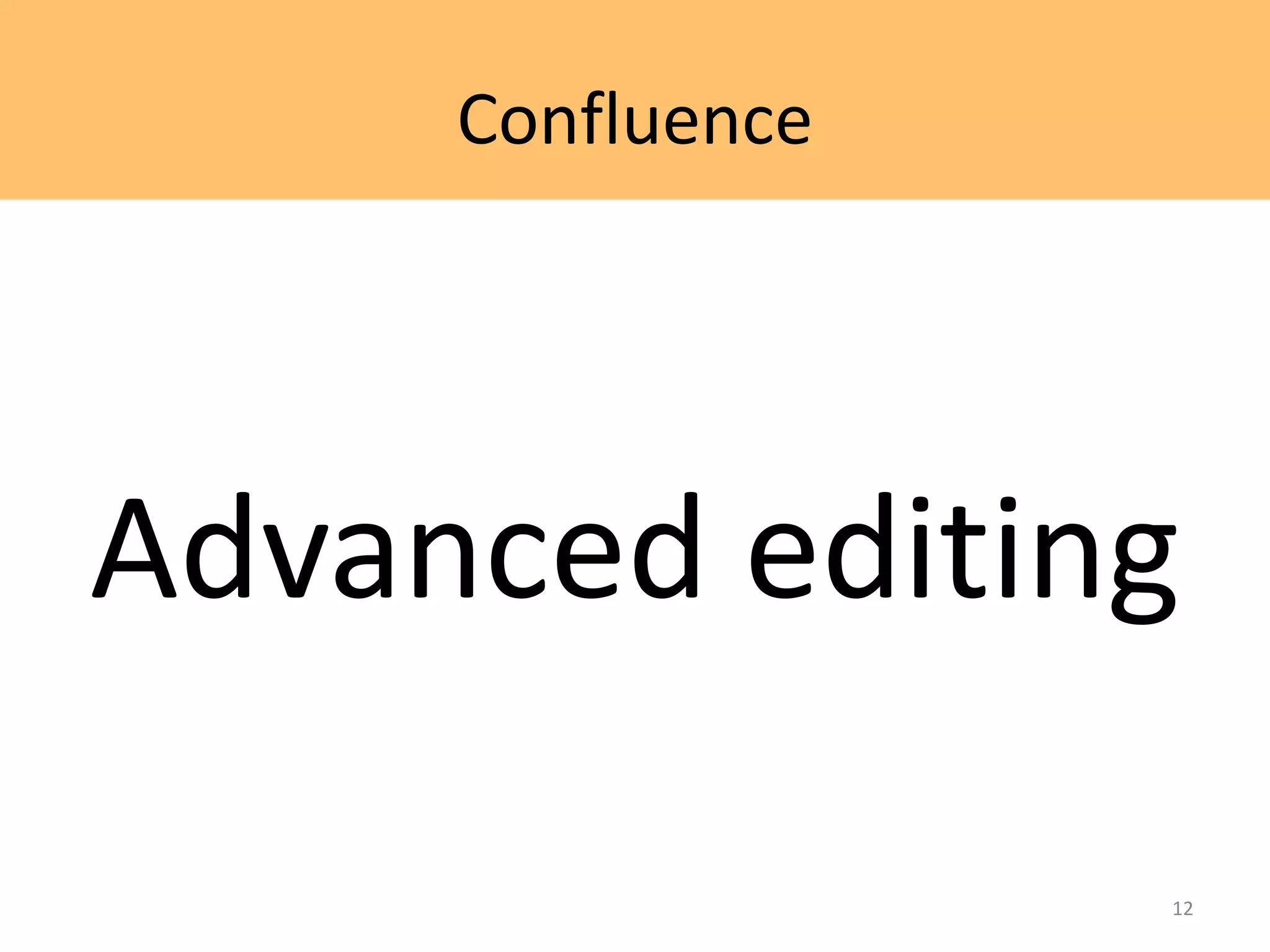 Confluence
Advanced editing
12
 