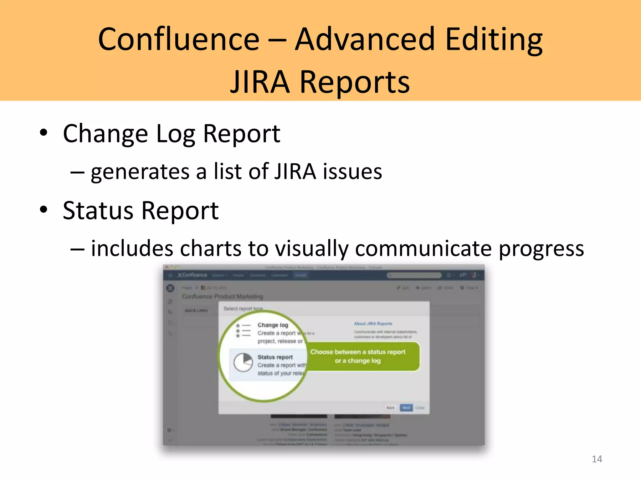 Confluence – Advanced Editing
JIRA Reports
• Change Log Report
– generates a list of JIRA issues
• Status Report
– includes charts to visually communicate progress
14
 