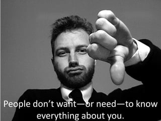 People don’t want—or need—to know
        everything about you.
 