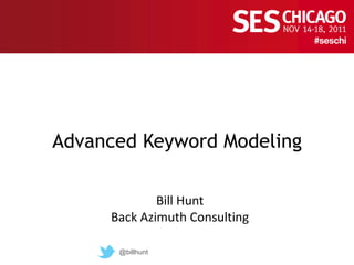 Advanced Keyword Modeling

             Bill Hunt
     Back Azimuth Consulting

      @billhunt
 