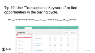 @spyfu
Tip #9: Use “Transactional Keywords” to find
opportunities in the buying cycle.
Best ___ → Reviews → Shop for ____ ...