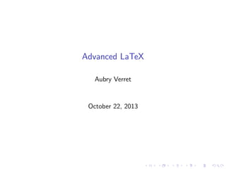 Advanced LaTeX
Aubry Verret

October 22, 2013

 