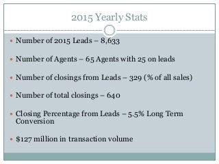 2015 Yearly Stats
 Number of 2015 Leads – 8,633
 Number of Agents – 65 Agents with 25 on leads
 Number of closings from...