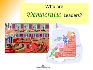 Who are
Democratic Leaders?
© www.asia-masters.com
 