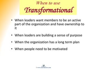• When leaders want members to be an active
part of the organization and have ownership to
it
• When leaders are building ...