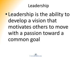 Leadership
• Leadership is the ability to
develop a vision that
motivates others to move
with a passion toward a
common go...