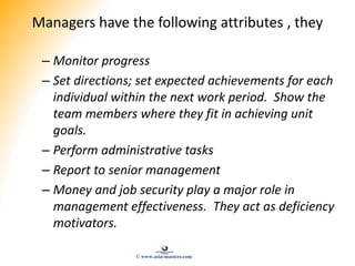 Managers have the following attributes , they
– Monitor progress
– Set directions; set expected achievements for each
indi...