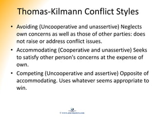 Thomas-Kilmann Conflict Styles
• Avoiding (Uncooperative and unassertive) Neglects
own concerns as well as those of other ...