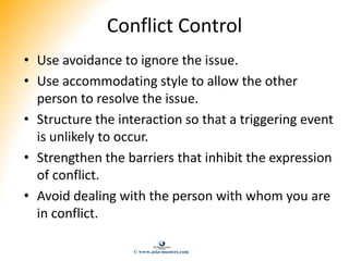 Conflict Control
• Use avoidance to ignore the issue.
• Use accommodating style to allow the other
person to resolve the i...