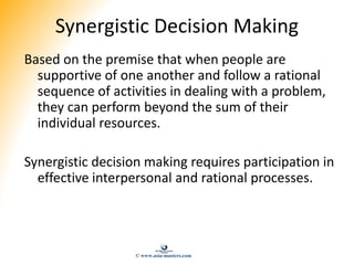 Synergistic Decision Making
Based on the premise that when people are
supportive of one another and follow a rational
sequ...
