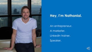 Hey, I’m Nathanial.
An entrepreneur.
A marketer.
LinkedIn trainer.
Speaker.
 
