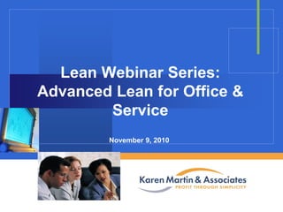 Lean Webinar Series:
Advanced Lean for Office &
Service
November 9, 2010

Company

LOGO

 