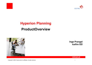 Hyperion Planning
                                ProductOverview


                                                                       Inge Prangel
                                                                          Icefire OÜ




Copyright © 2009, Oracle and/or its affiliates. All rights reserved.        1
 