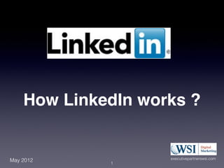 How LinkedIn works ?


                    executivepartnerswsi.com
May 2012     !1
 