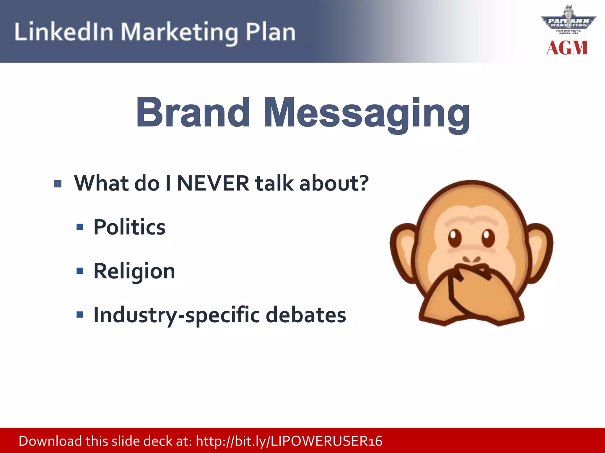 Download this slide deck at: http://bit.ly/LIPOWERUSER16
 What do I NEVER talk about?
 Politics
 Religion
 Industry-specific debates
 
