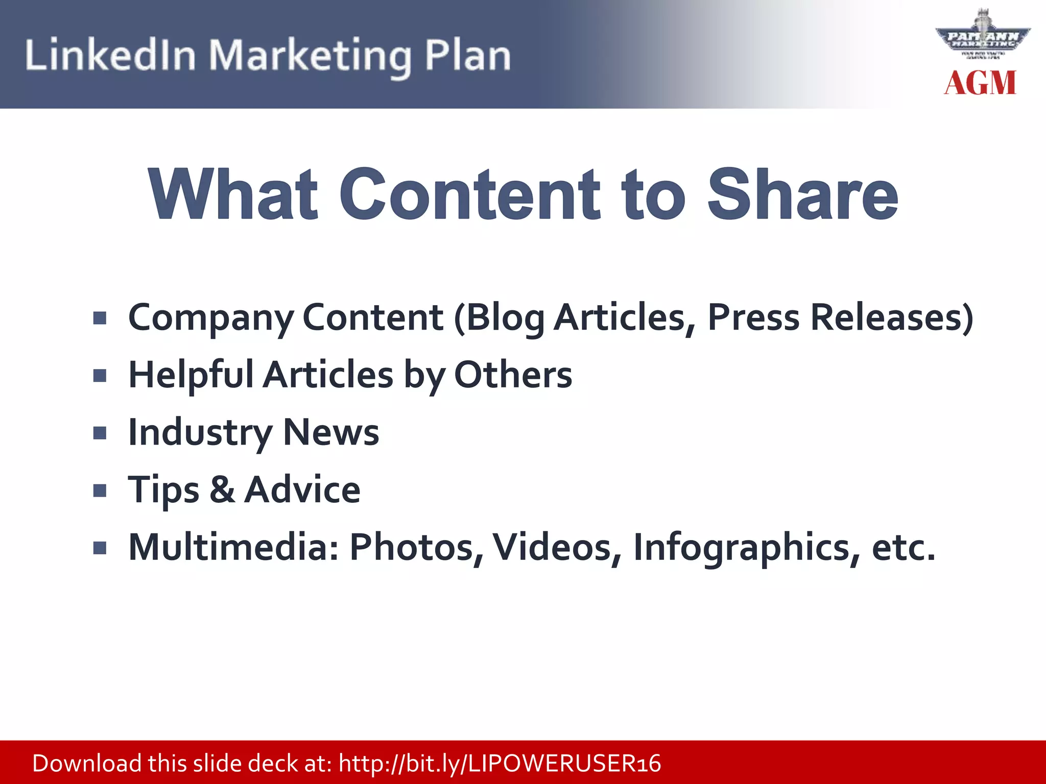 Download this slide deck at: http://bit.ly/LIPOWERUSER16
 Company Content (Blog Articles, Press Releases)
 Helpful Articles by Others
 Industry News
 Tips & Advice
 Multimedia: Photos,Videos, Infographics, etc.
 
