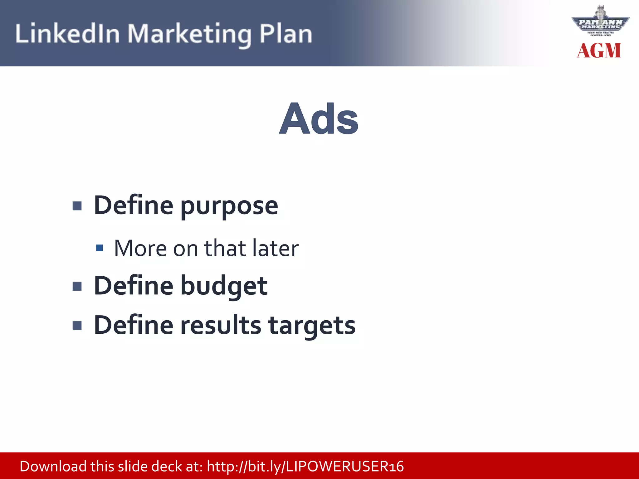 Download this slide deck at: http://bit.ly/LIPOWERUSER16
 Define purpose
 More on that later
 Define budget
 Define results targets
 