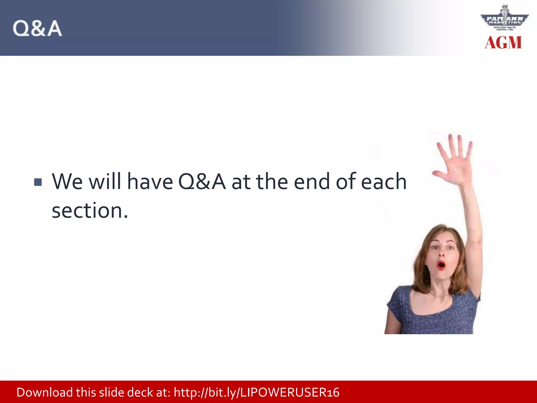 Download this slide deck at: http://bit.ly/LIPOWERUSER16
 We will have Q&A at the end of each
section.
 