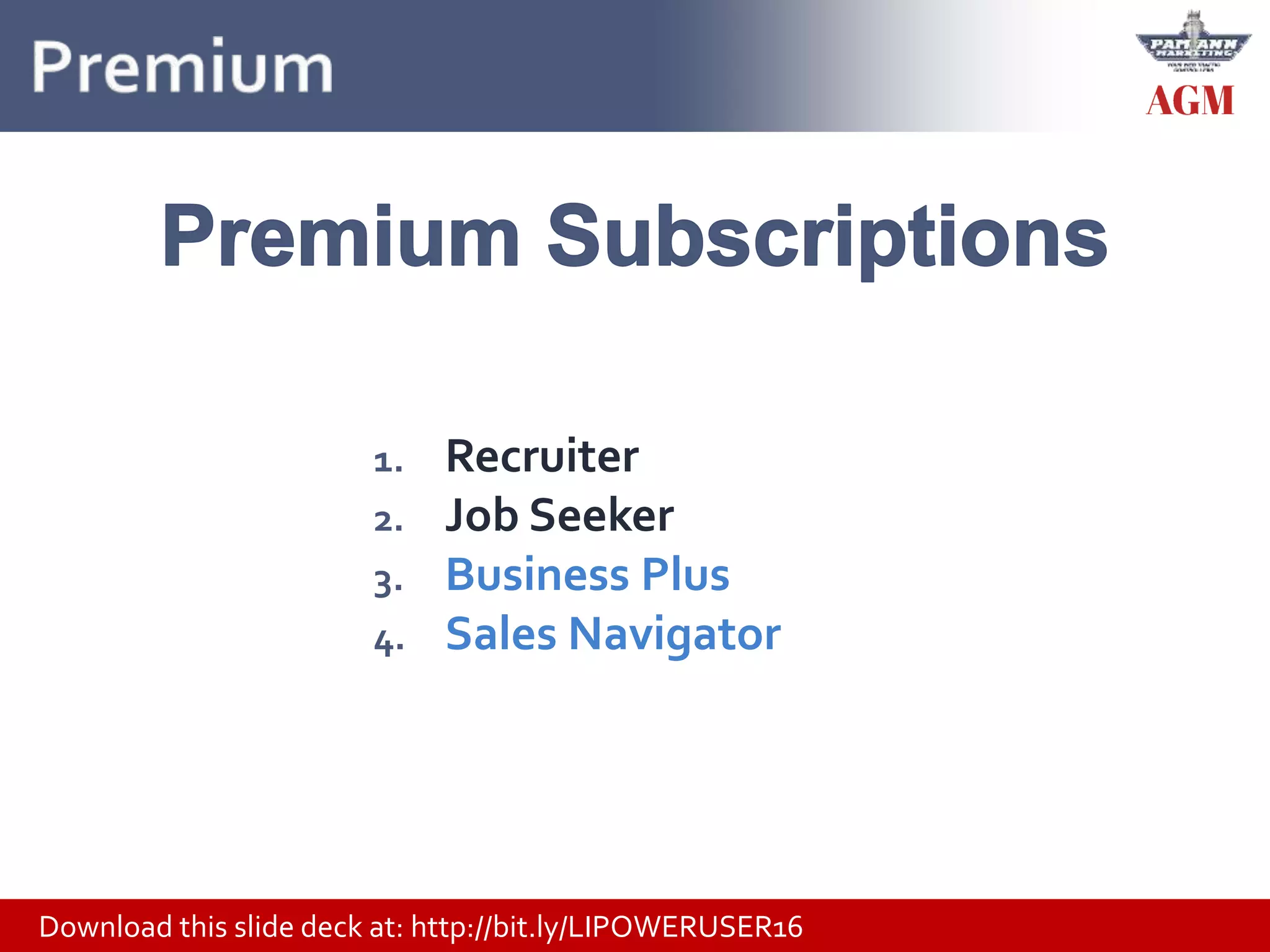 Download this slide deck at: http://bit.ly/LIPOWERUSER16
1. Recruiter
2. Job Seeker
3. Business Plus
4. Sales Navigator
 
