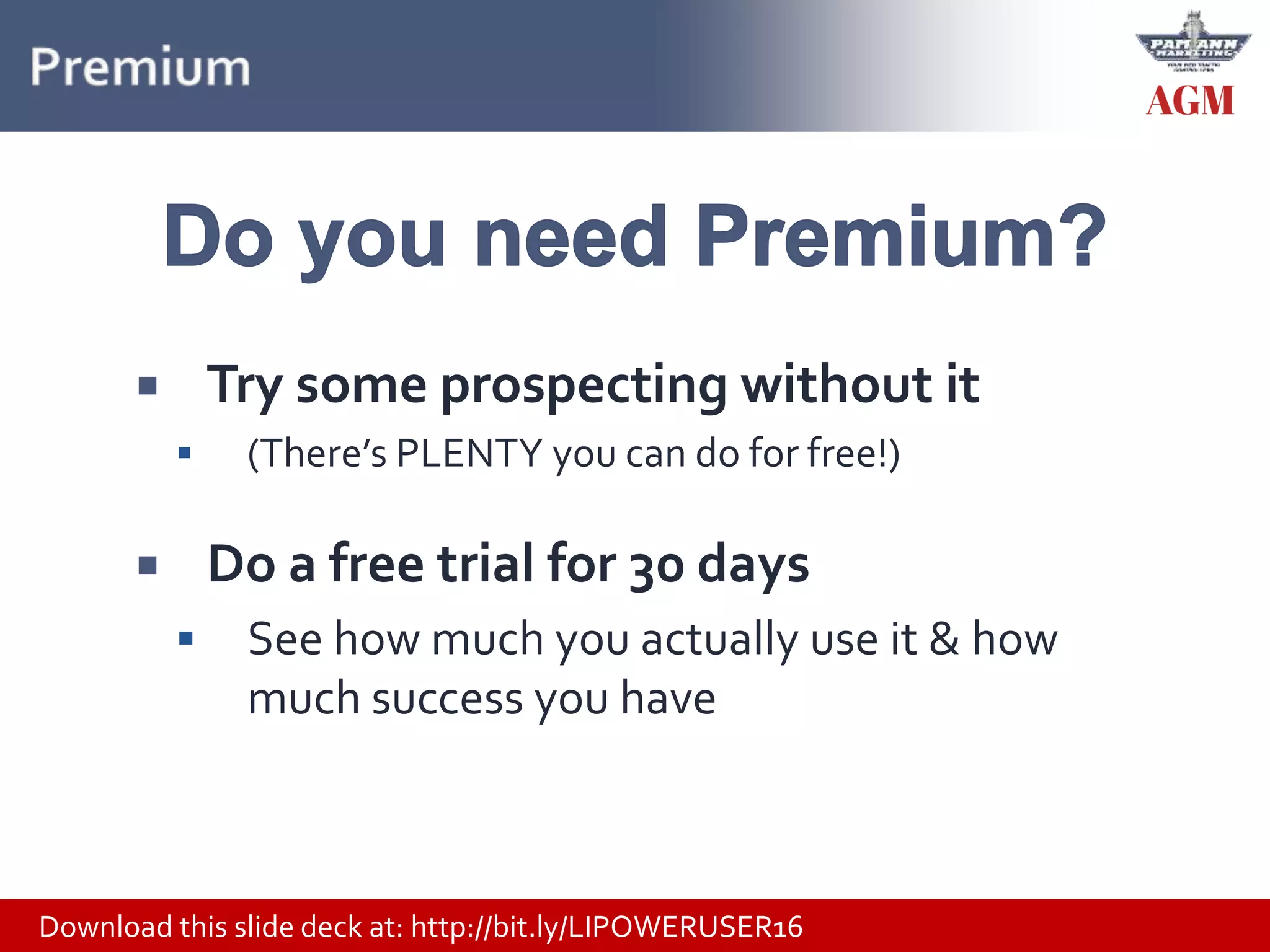 Download this slide deck at: http://bit.ly/LIPOWERUSER16
 Try some prospecting without it
 (There’s PLENTY you can do for free!)
 Do a free trial for 30 days
 See how much you actually use it & how
much success you have
 