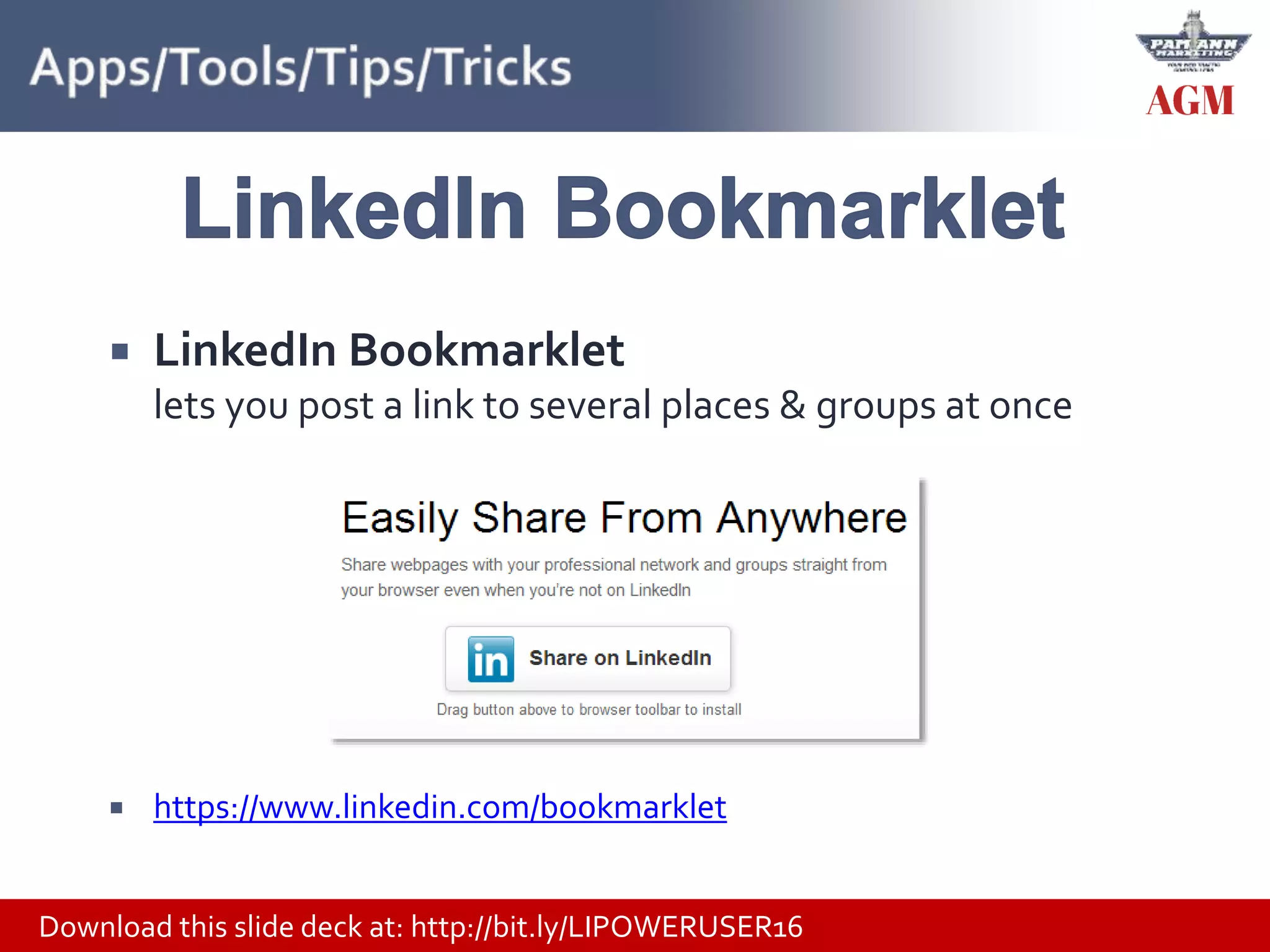 Download this slide deck at: http://bit.ly/LIPOWERUSER16
 LinkedIn Bookmarklet
lets you post a link to several places & groups at once
 https://www.linkedin.com/bookmarklet
 