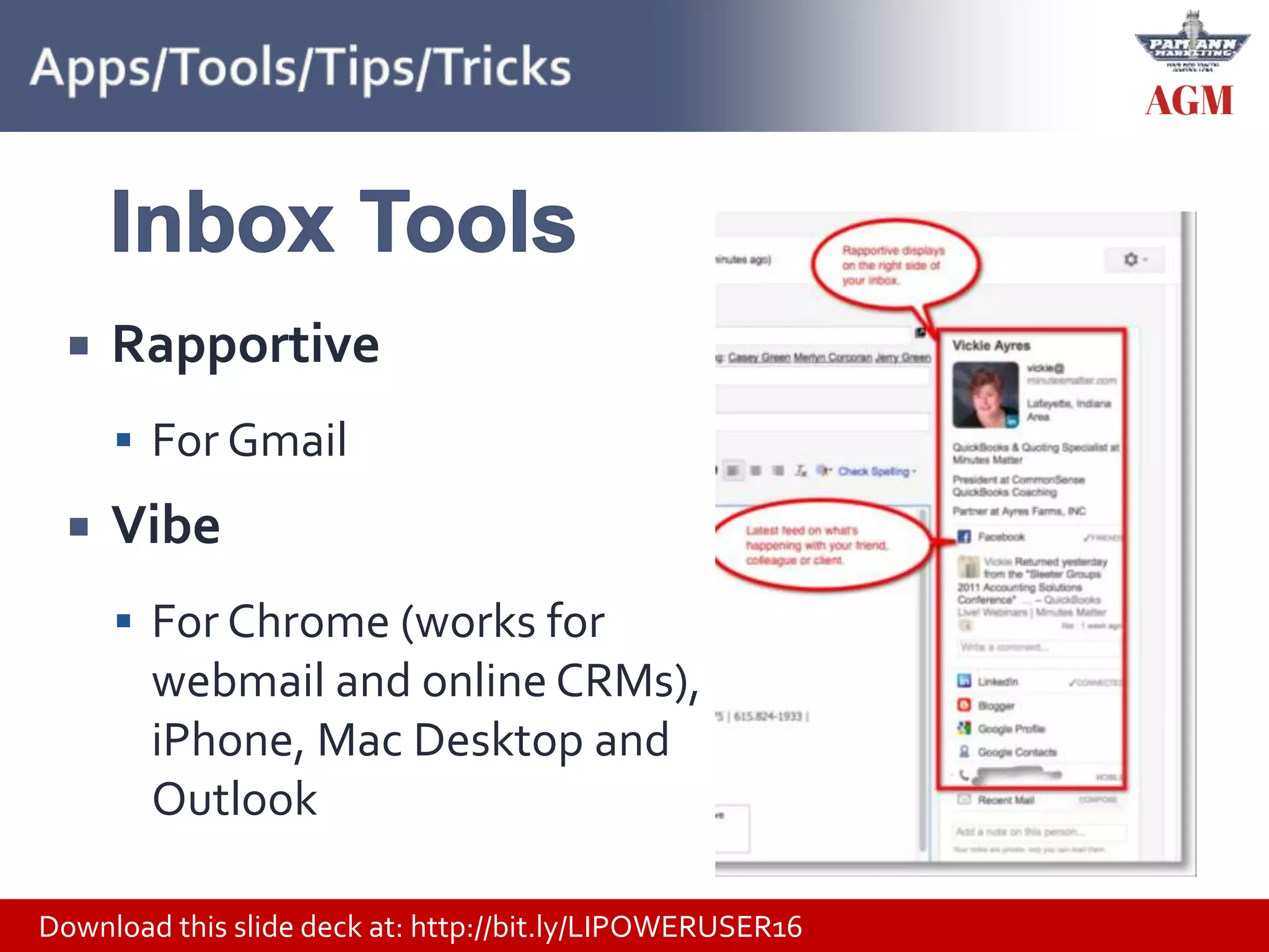 Download this slide deck at: http://bit.ly/LIPOWERUSER16
 Rapportive
 For Gmail
 Vibe
 For Chrome (works for
webmail and online CRMs),
iPhone, Mac Desktop and
Outlook
 