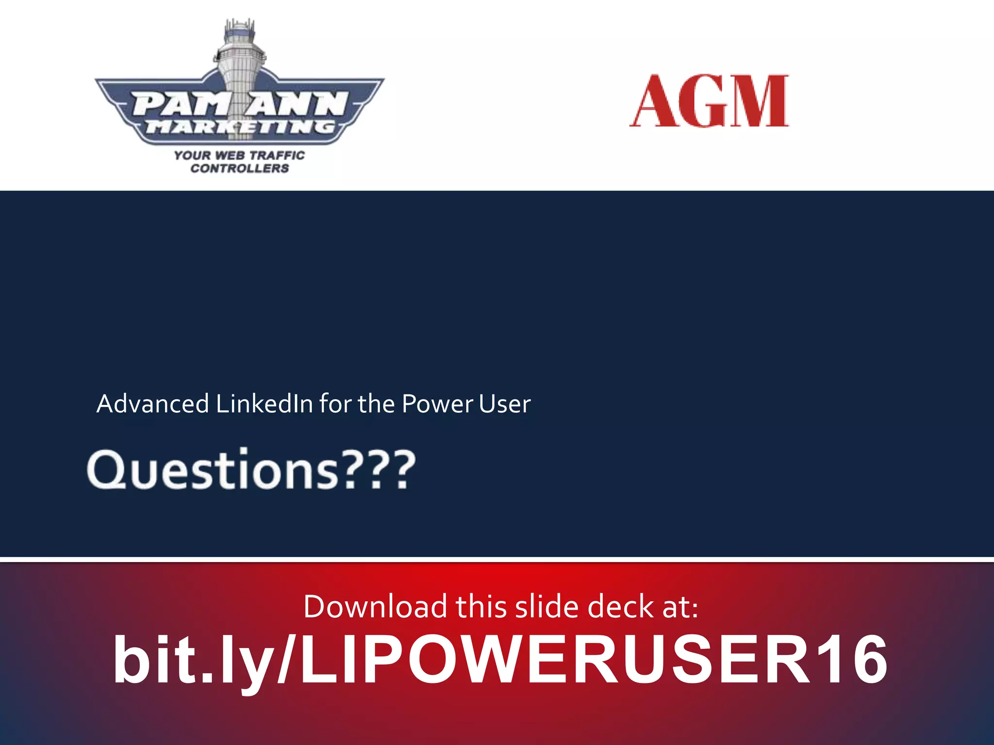 Advanced LinkedIn for the Power User
Download this slide deck at:
bit.ly/LIPOWERUSER16
 