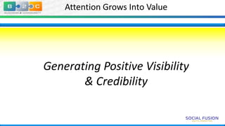Attention Grows Into Value

Generating Positive Visibility
& Credibility

 