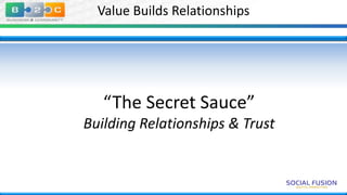 Value Builds Relationships

“The Secret Sauce”
Building Relationships & Trust

 