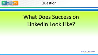 Question

What Does Success on
LinkedIn Look Like?

 