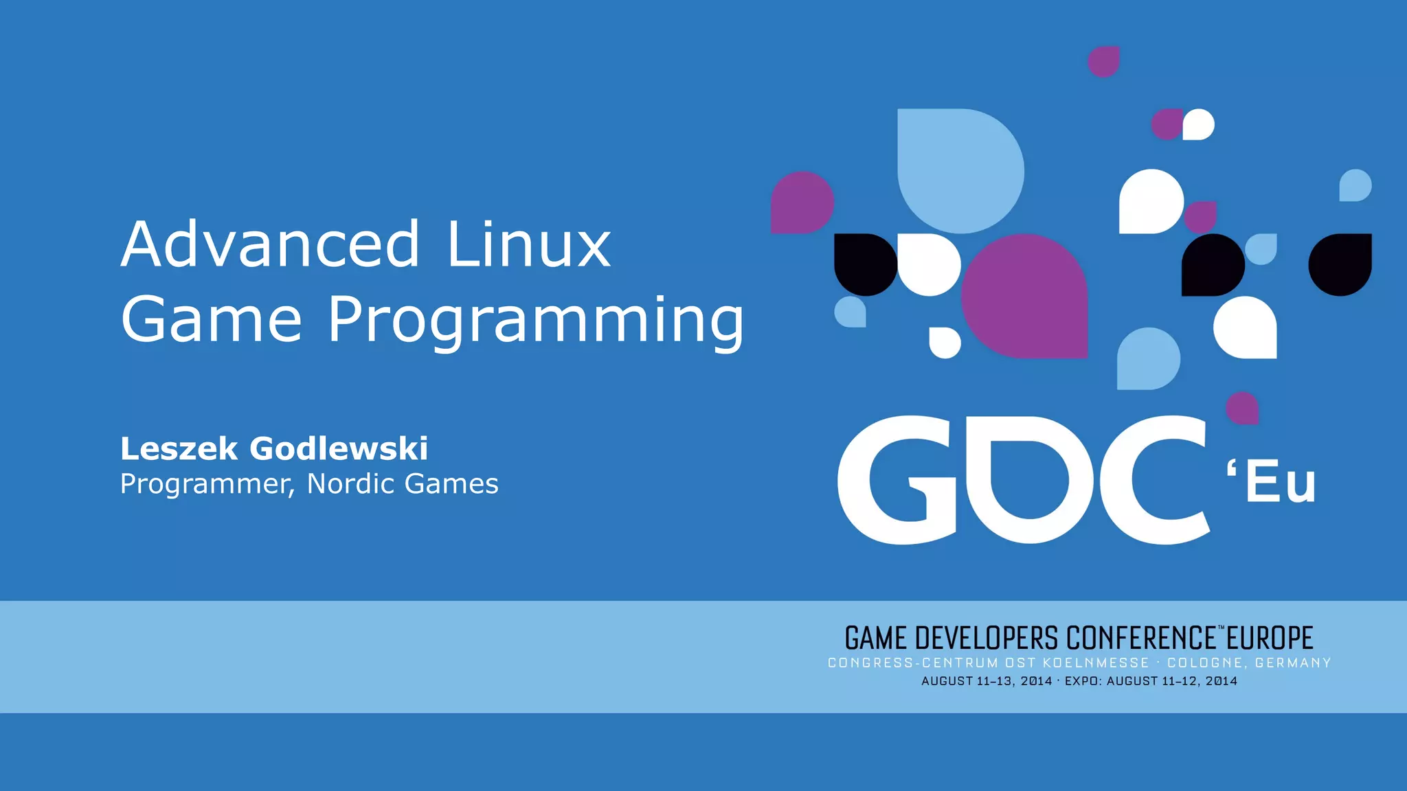 Advanced Linux
Game Programming
Leszek Godlewski
Programmer, Nordic Games
 