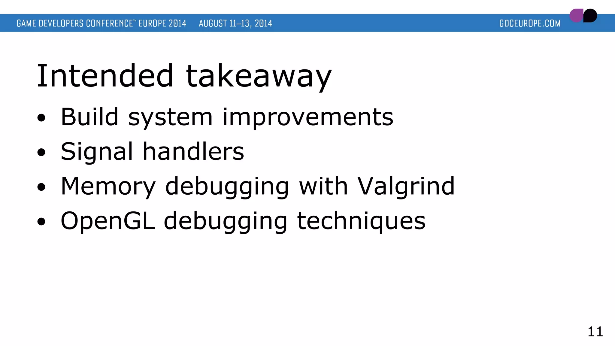 Intended takeaway
● Build system improvements
● Signal handlers
● Memory debugging with Valgrind
● OpenGL debugging techniques
11
 