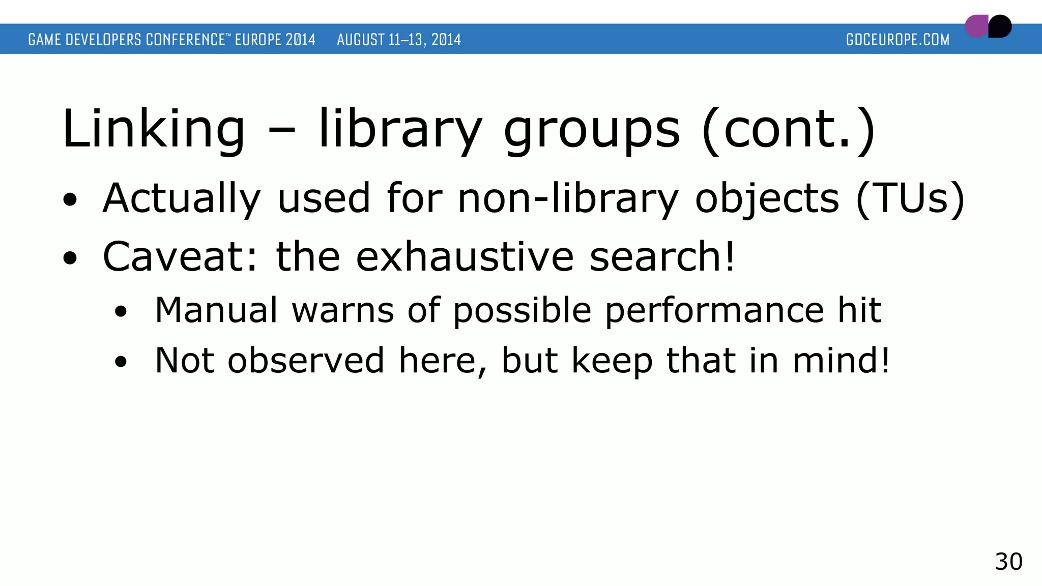 Linking – library groups (cont.)
● Actually used for non-library objects (TUs)
● Caveat: the exhaustive search!
● Manual warns of possible performance hit
● Not observed here, but keep that in mind!
30
 