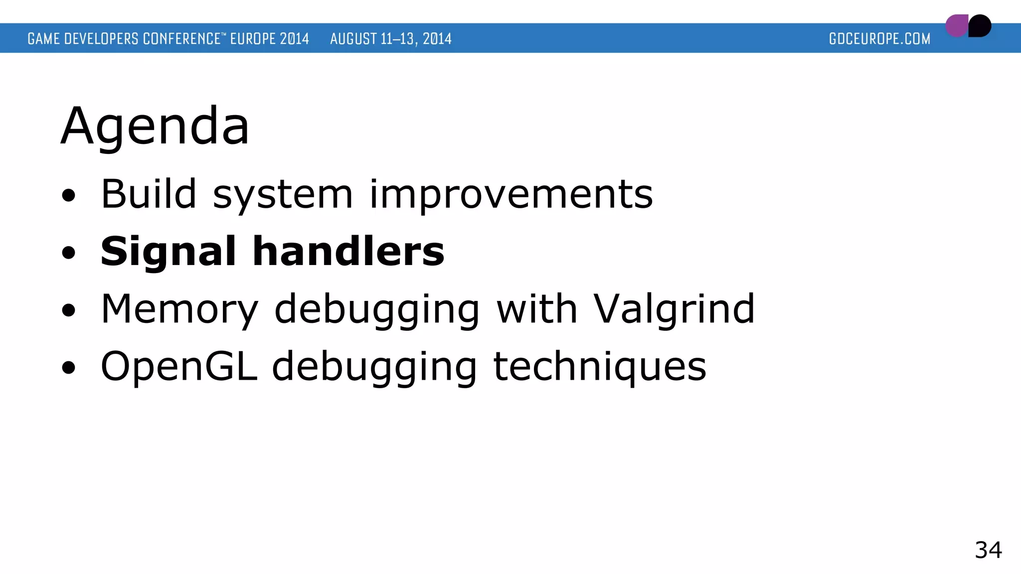 Agenda
● Build system improvements
● Signal handlers
● Memory debugging with Valgrind
● OpenGL debugging techniques
34
 