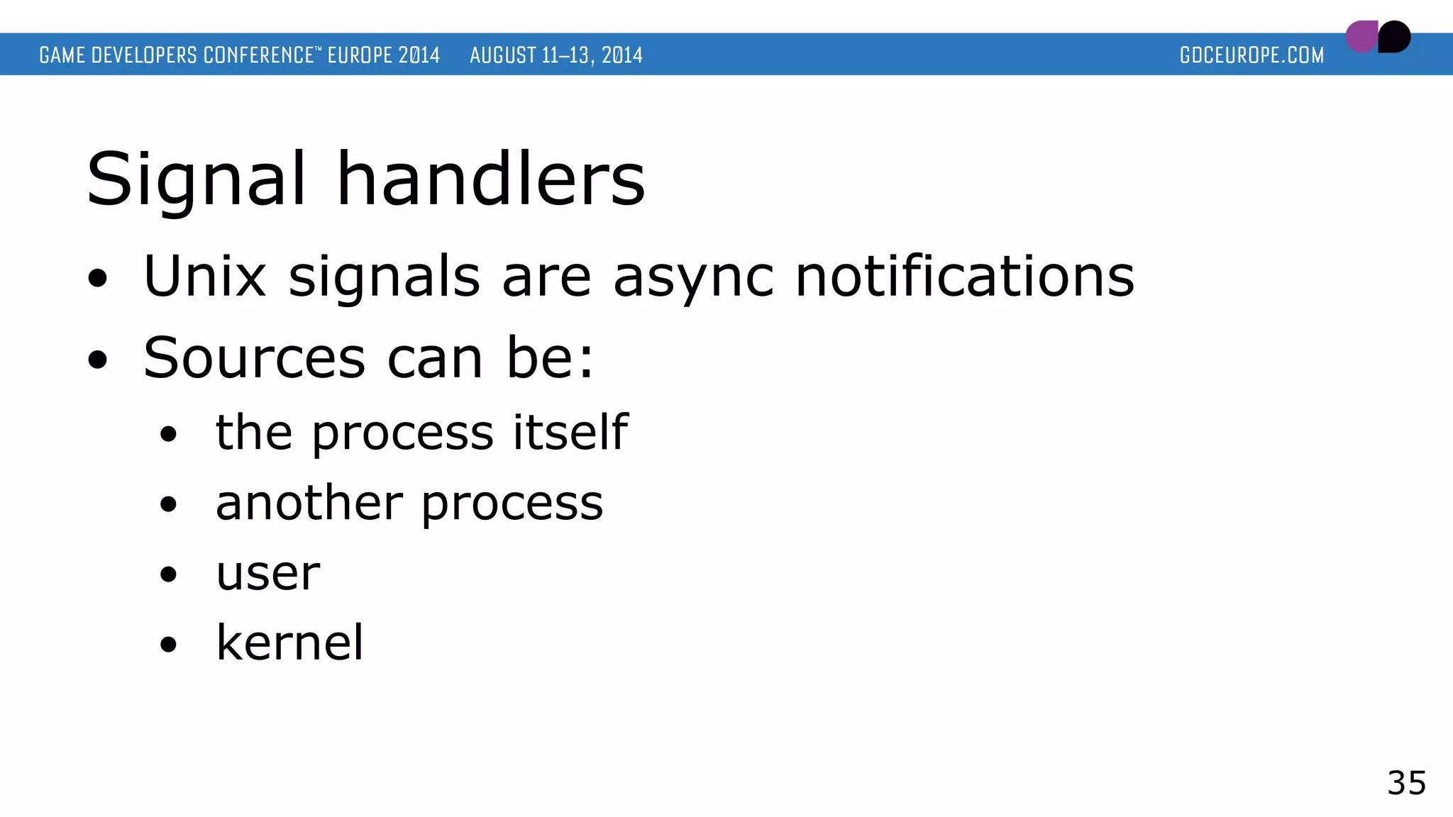 Signal handlers
● Unix signals are async notifications
● Sources can be:
● the process itself
● another process
● user
● kernel
35
 